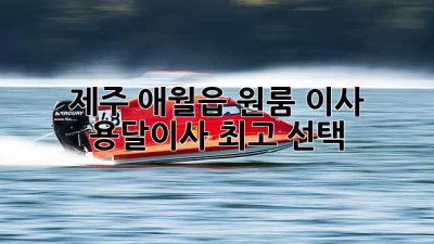 제주 애월읍 원룸 이사? 용달이사 최고 선택!